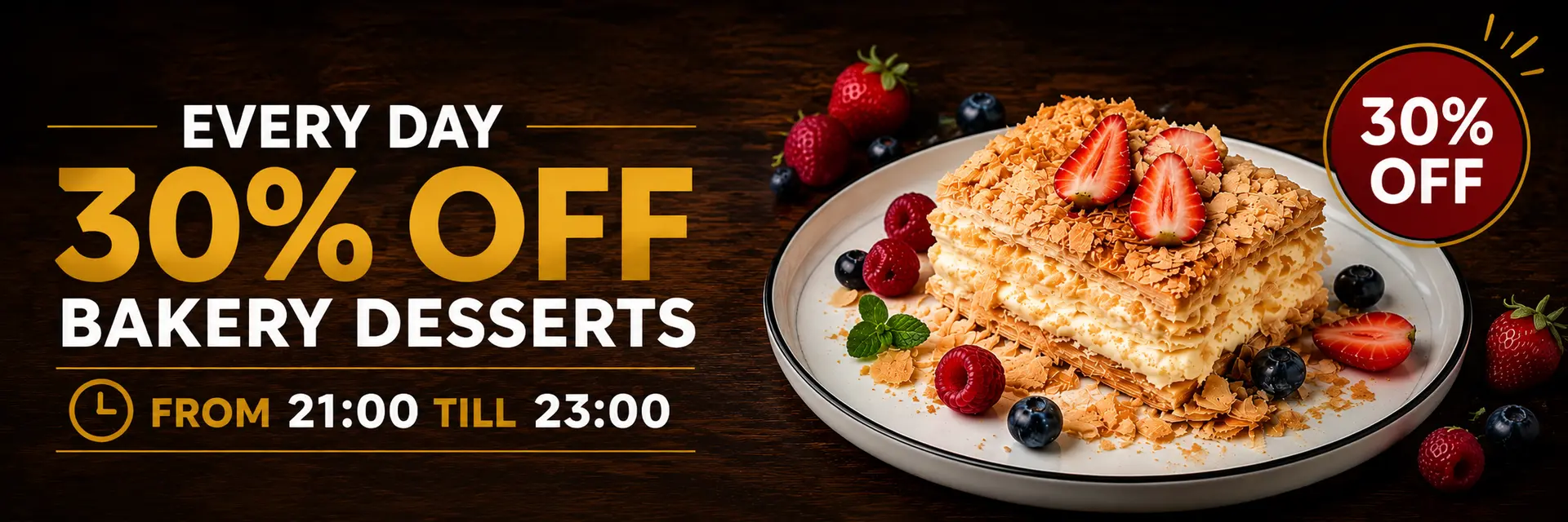 Every day - discount 30% for bakery desserts from 21:00 till 23:00. (napoleon, lemon tart, apple tart, pumpkin tart, eclair).