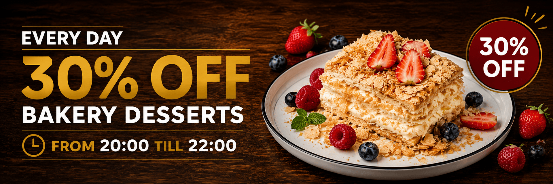 Every day - discount 30% for bakery desserts from 20:00 till 22:00. (napoleon, lemon tart, apple tart, pumpkin tart, eclair).